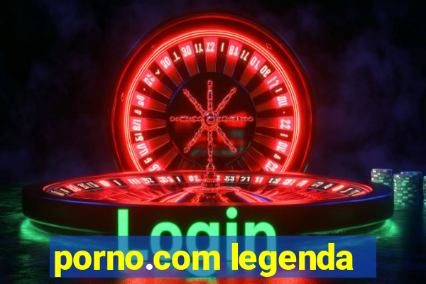 porno.com legenda